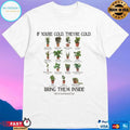 If You’re Cold They’re Cold Bring Them Inside Feels So Good Botanical Dept T-shirts
