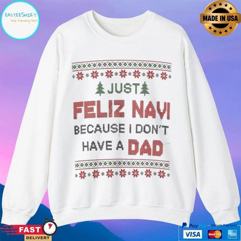 Just Feliz Navi Because I Don’t Have A Dad T-shirts