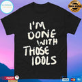 I’m Done With Those Idols T-shirts