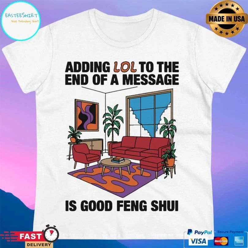 Adding Lol To The End Of A Message Is Good Feng Shui T-shirts