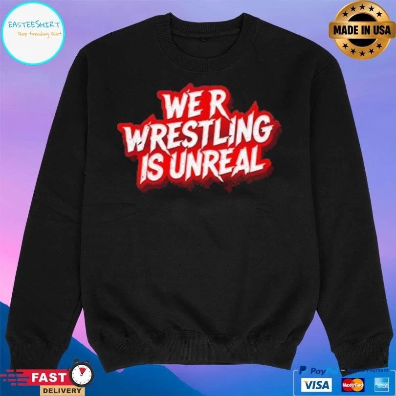 We R Wrestling Is Unreal T-shirts