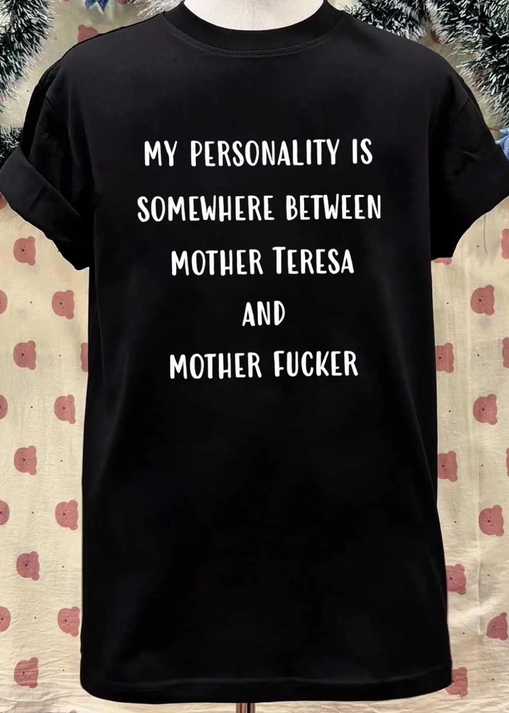 My Personality Is Somewhere Between Mother Teresa and Mother Fucker T-Shirt