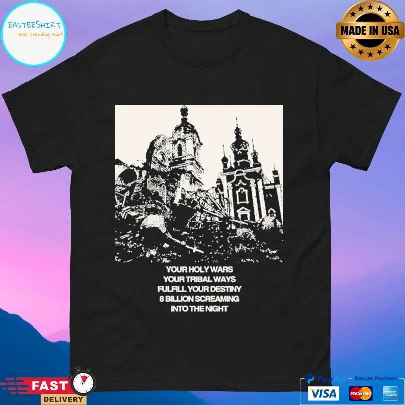 Your Holy Wars Your Tribal Ways Fulfill Your Destiny 8 Billion Screaming Into The Night T-shirts
