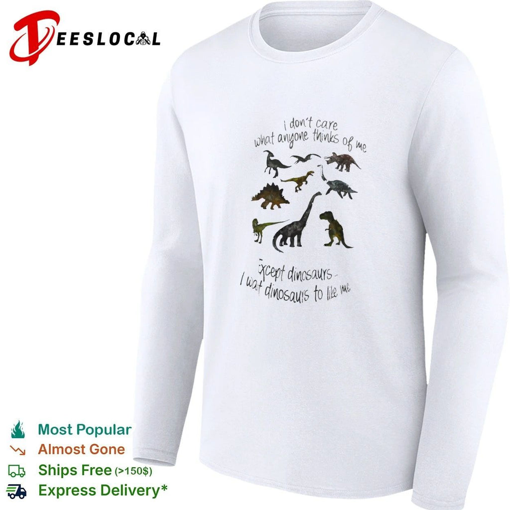 I Don’t Care What Anyone Thinks of Me Except Dinosaurs I Want Dinosaurs to Like Me T-shirt