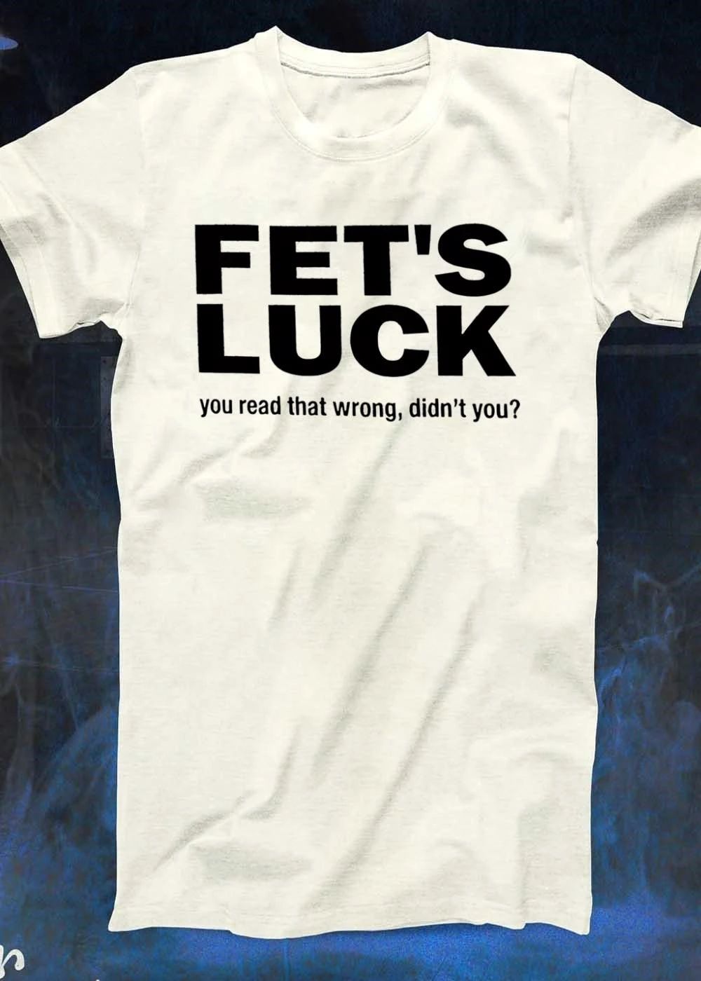 You Read That Wrong, Didn’t You Fet’s Luck Shirt