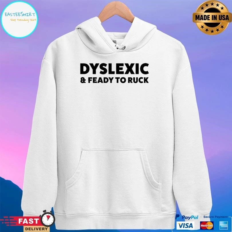 Dyslexic And Feady To Ruck T-shirts