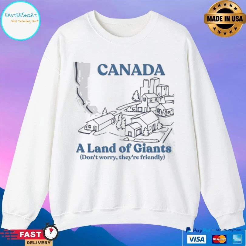 Canada A Land Of Giants Don’t Worry They’re Friendly T-shirts