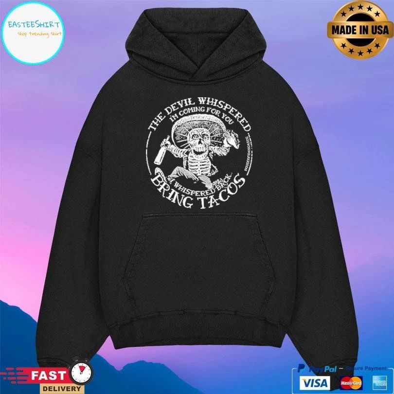 The Devil Whispered I’m Coming For You I Whispered Back Bring Tacos T-shirts