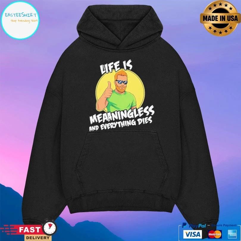 Life Is Meaningless And Everything Dies T-shirts