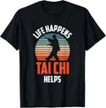 Life Happens Tai Chi Helps Taichi Chinese Martial Art Humor T-Shirt