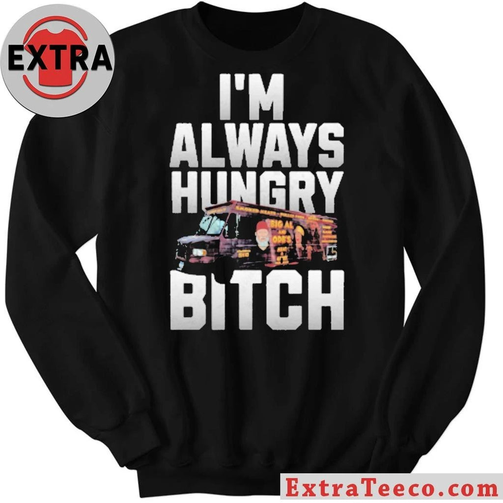 I’m Always Hungry Bitch Shirt