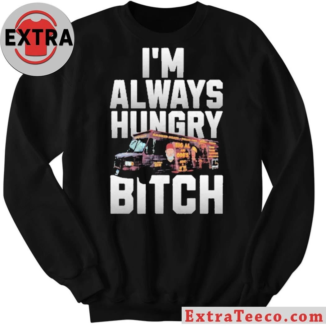 I’m Always Hungry Bitch Shirt