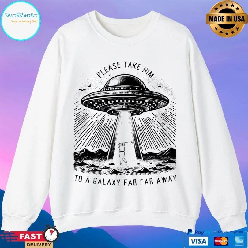 Please Take Him To A Galaxy Far Far Away T-shirts