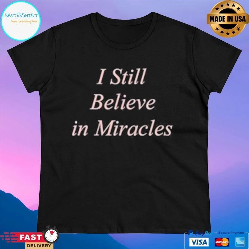 I Still Believe In Miracles T-shirts