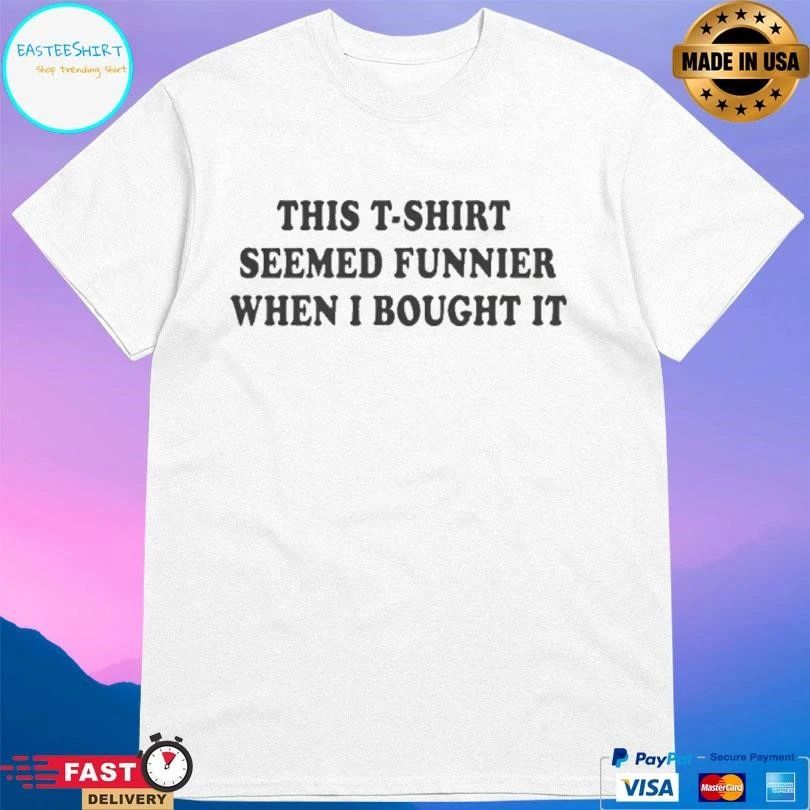 This T-T-shirts Seemed Funnier When I Bought It T-shirts