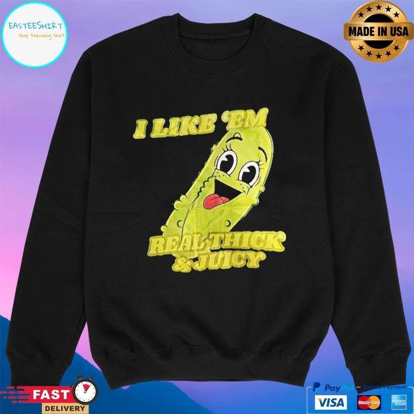 Pickles I Like Em Real Thick And Juicy T-shirts