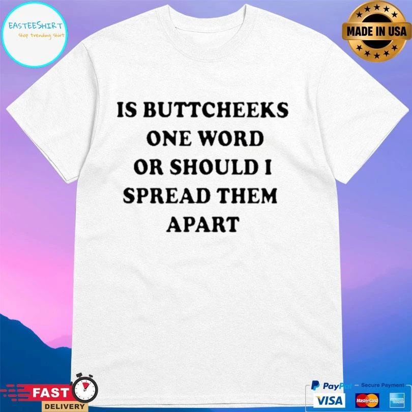 Is Buttcheeks One Word Or Should I Spread Them Apart T-shirts