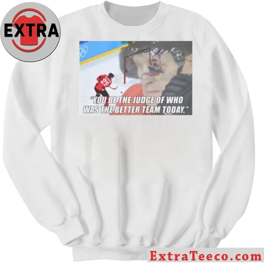 Original You Be The Judge Of Who Was The Better Team Today Shirt