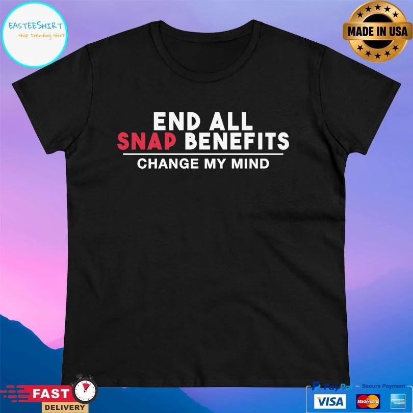End All Snap Benefits Change My Mind T-shirts