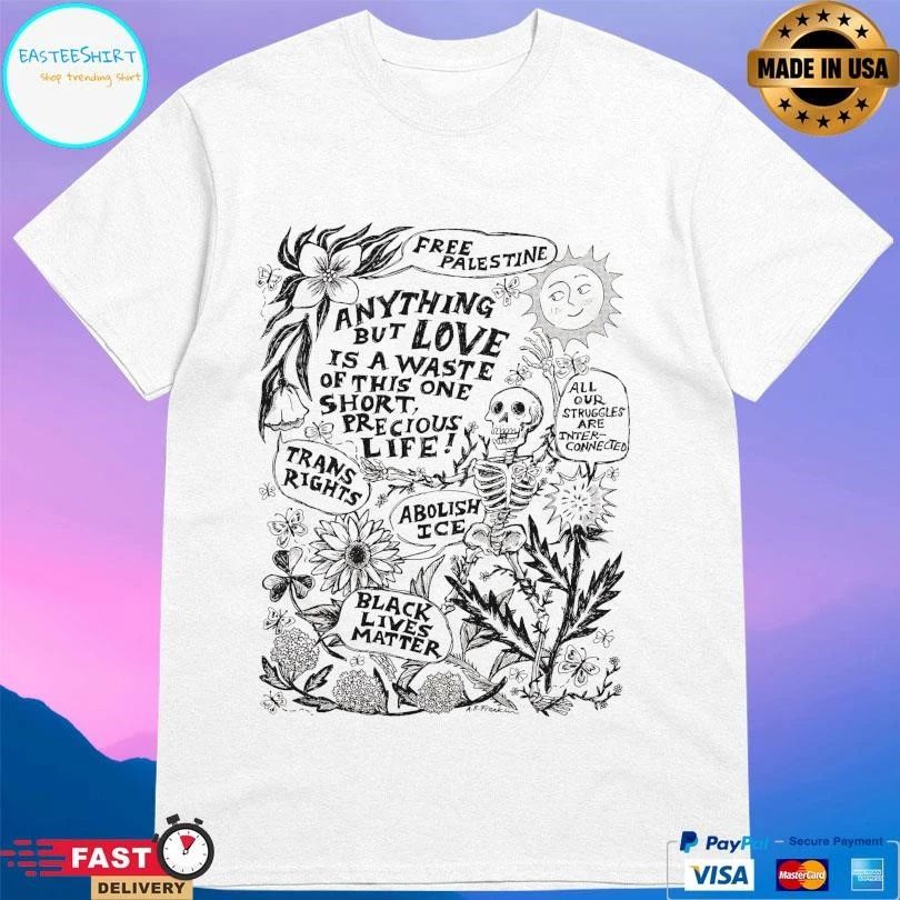 Free Palestine Anything But Love Is A Waste Of This One Short Precious Life Trans Rights Abolish Ice Black Lives Matter Skeleton T-shirts