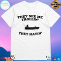 They See Me Trollin’ They Hatin’ T-shirts