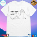 I Have To Say Weird Stuff Or I’ll Die Frog T-shirts