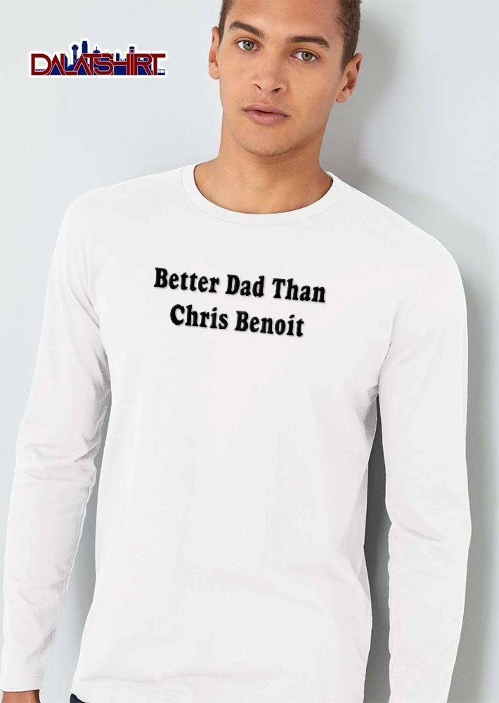 Better Dad Than Chris Benoit Black Bold Serif Typography Text shirt