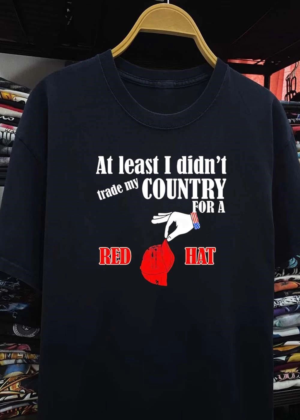 At Least I Didnt Trade My Country For A Red Hat Hand American Flag Cuff Dropping Baseball Cap shirt