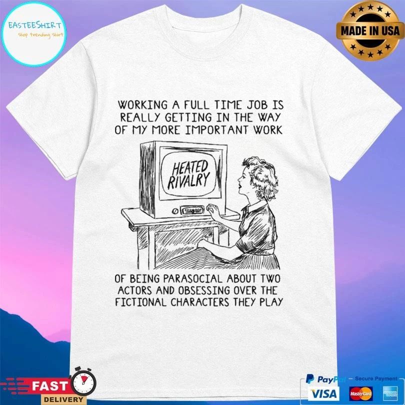 Heated Rivalry Working A Full Time Job Is Really Getting In The Way Of My More Important Work T-shirts