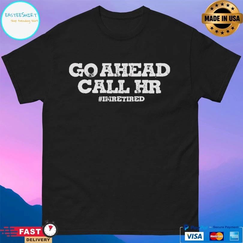 Go Ahead Call Hr I’m Retired T-shirts