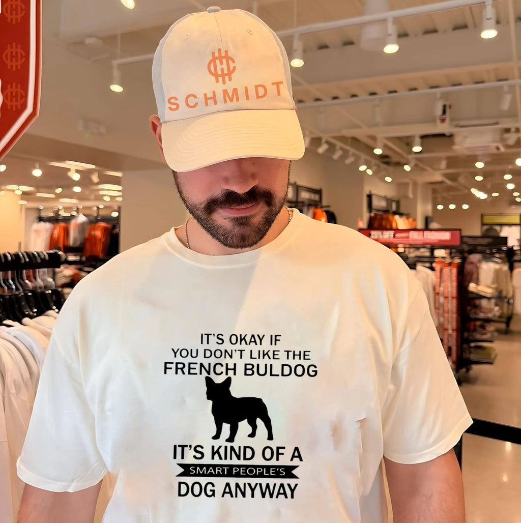 It Is Okay If You Do Not Like the French Bulldog It Is a Smart People’s Dog Anyway shirt