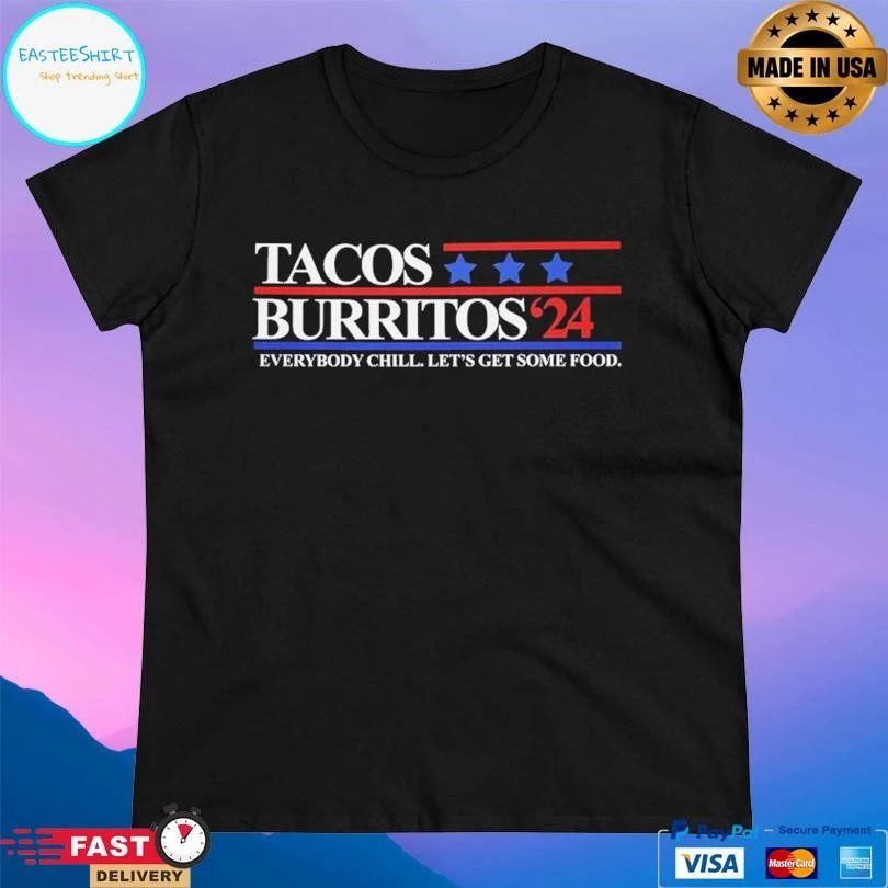 Tacos Burritos 2024 Everybody Chill Let’s Get Some Food T-shirts