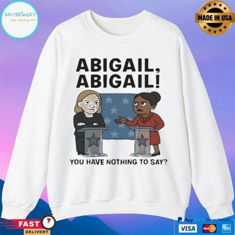 Abigail Abigail You Have Nothing To Say T-shirts