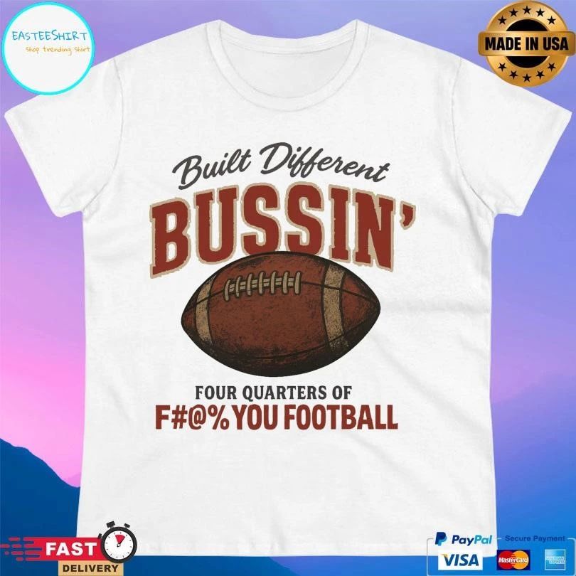 Built Different Busin’ Four Quarters Of Fuck You Football T-shirts