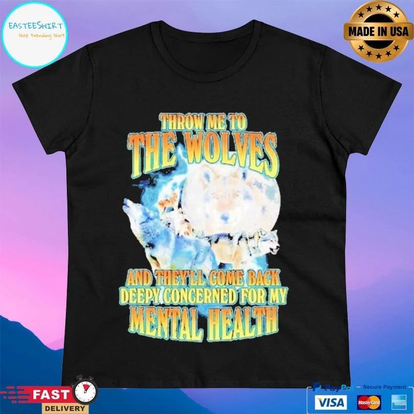 Throw Me To The Wolves And Theyre Come Back Deepy Concerned For My Mental Health T-shirts