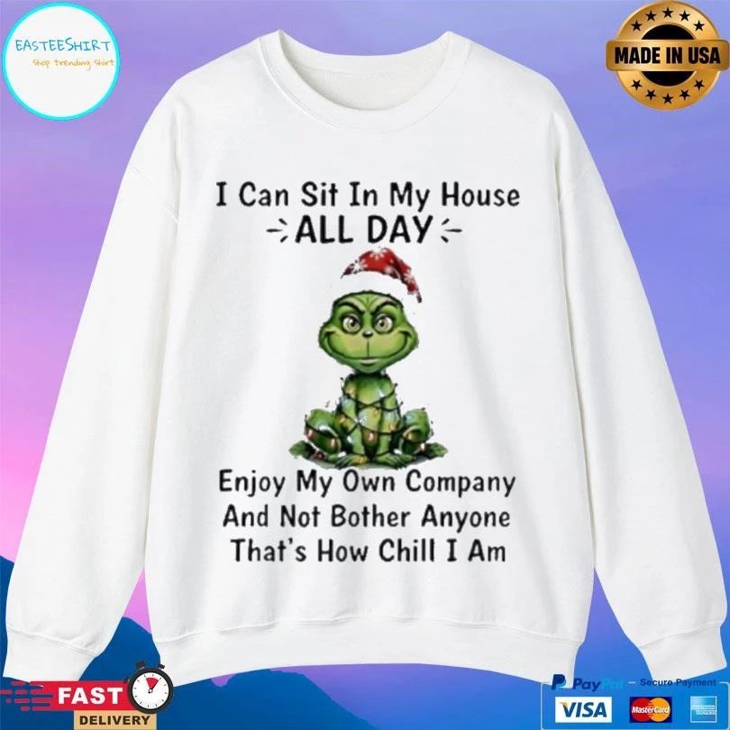 Grinch I Can Sit In My House All Day Enjoy My Own Company And Not Bother Anyone That’s How Chill I Am Christmas 2025 T-shirts