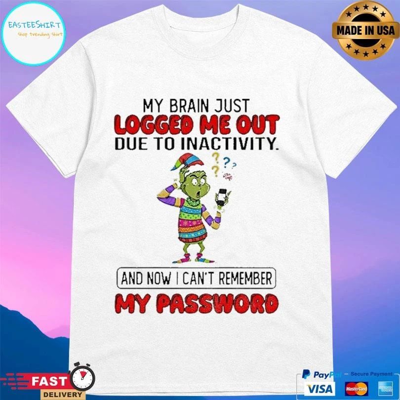 Grinch Santa My Brain Just Logged Me Out Due To Inactivity And Now I Cant Remember My Password Christmas 2025 T-shirts