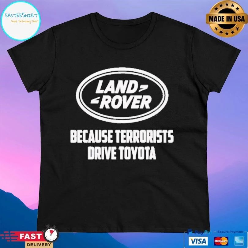 Land Rover Because Terrorists Drive Toyota T-shirts