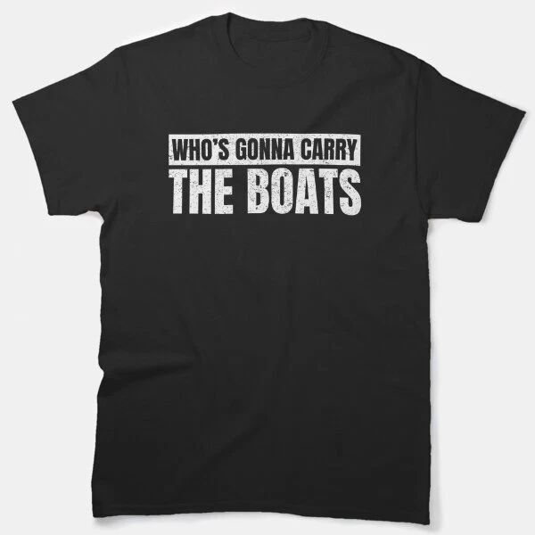 Who'S Going To Carry The Boats Funny Military Motivational Gift Classic T-Shirt
