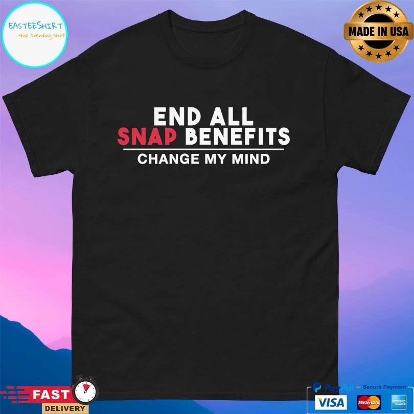 End All Snap Benefits Change My Mind T-shirts