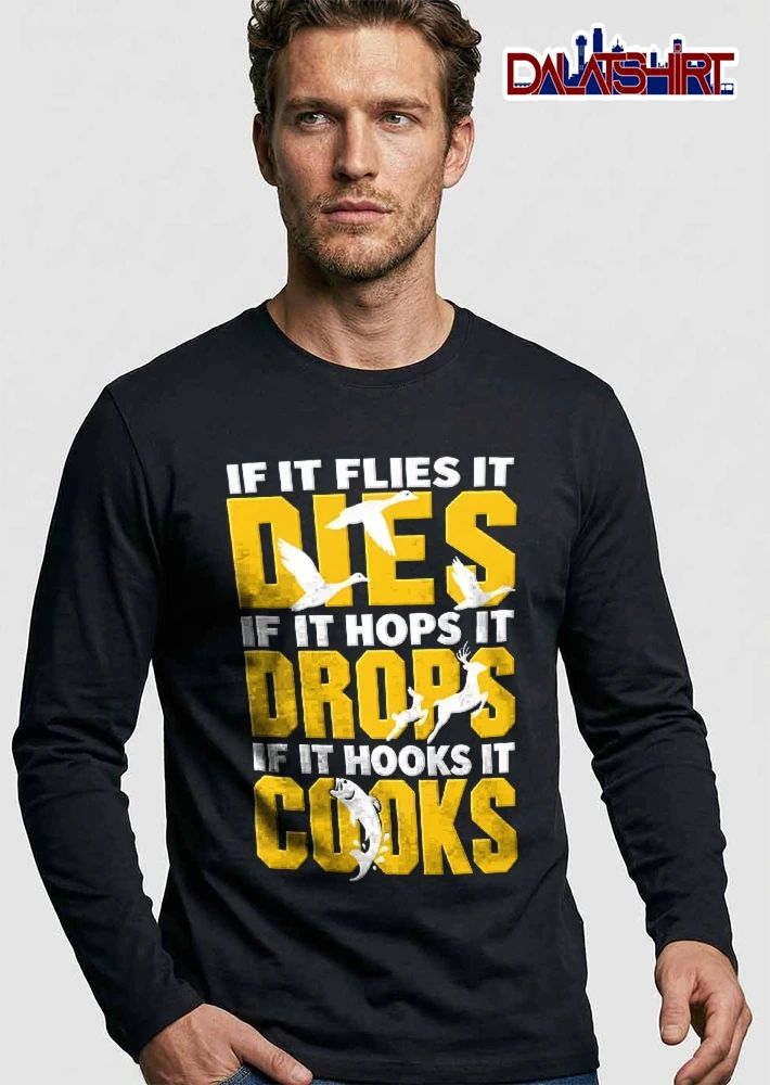 If It Flies Dies Hops Drops Hooks Cooks Flying Ducks Deer Rabbit Bass Fish shirt