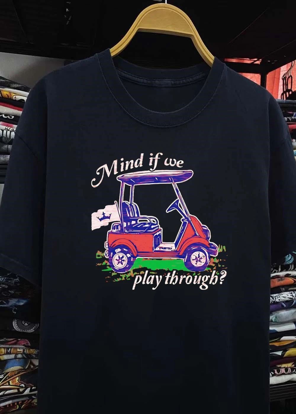 Golf Cart Driving Mind if we play through T-Shirt