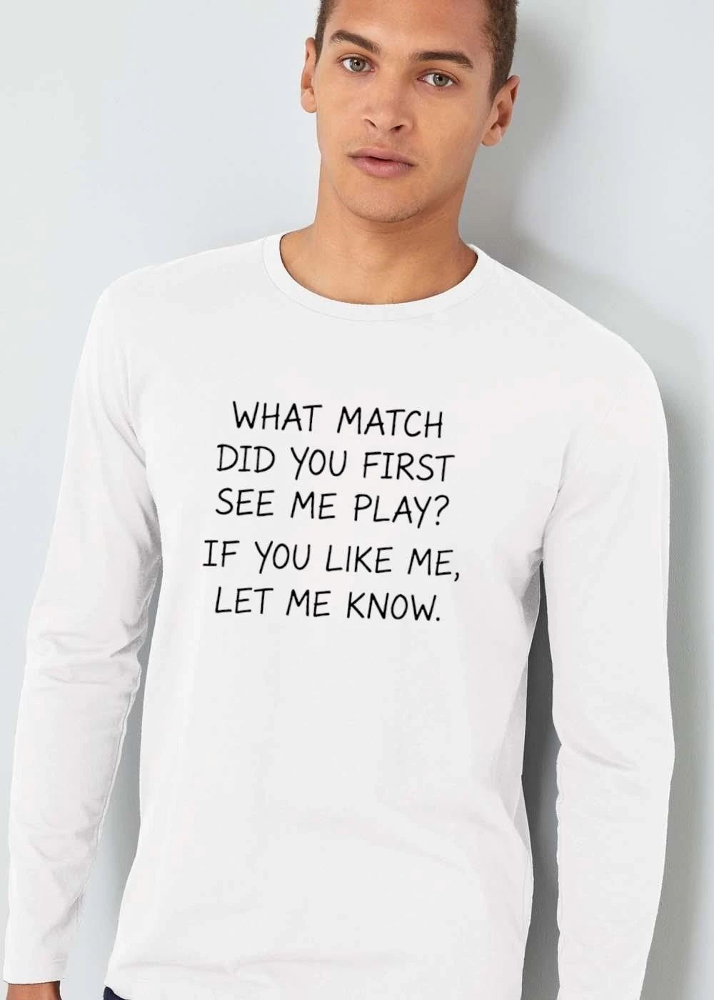 What Match Did You First See Me Play If Like Let Know shirt