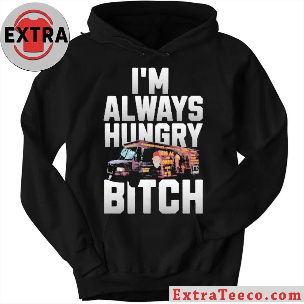 I’m Always Hungry Bitch Shirt