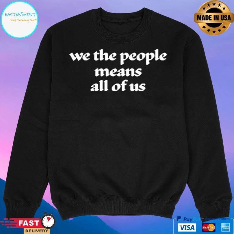 We The People Means All Of Us T-shirts
