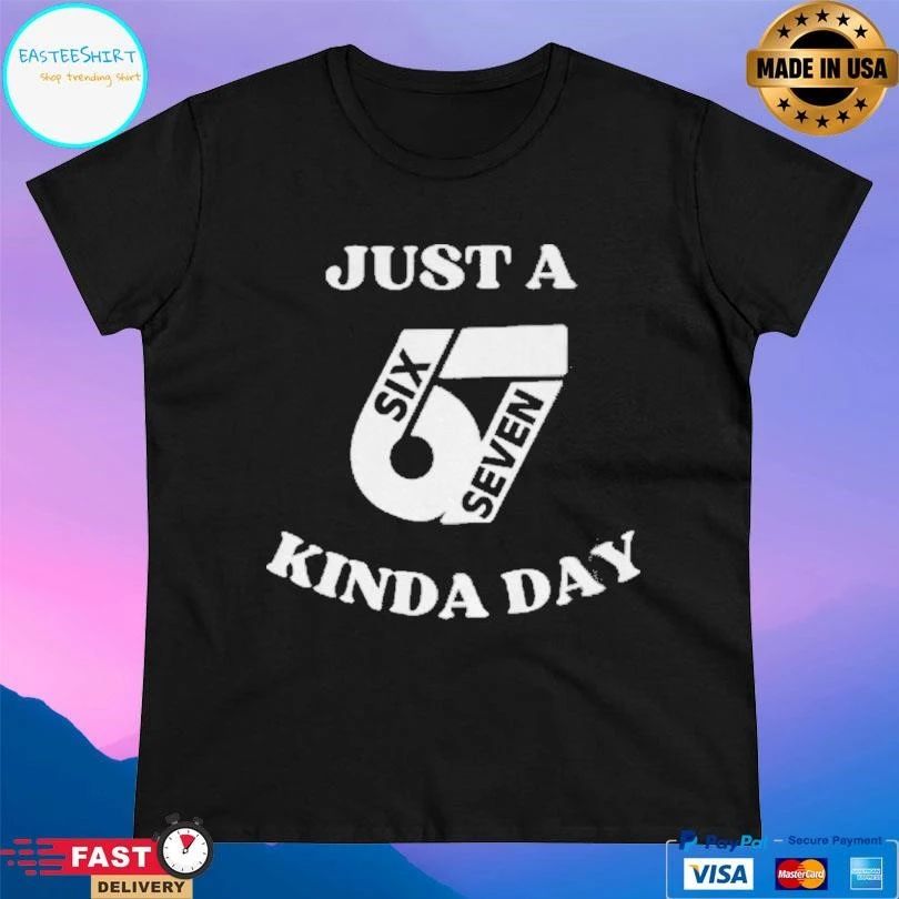 Just 67 Kinda Day Six Seven Kinda Day T-shirts
