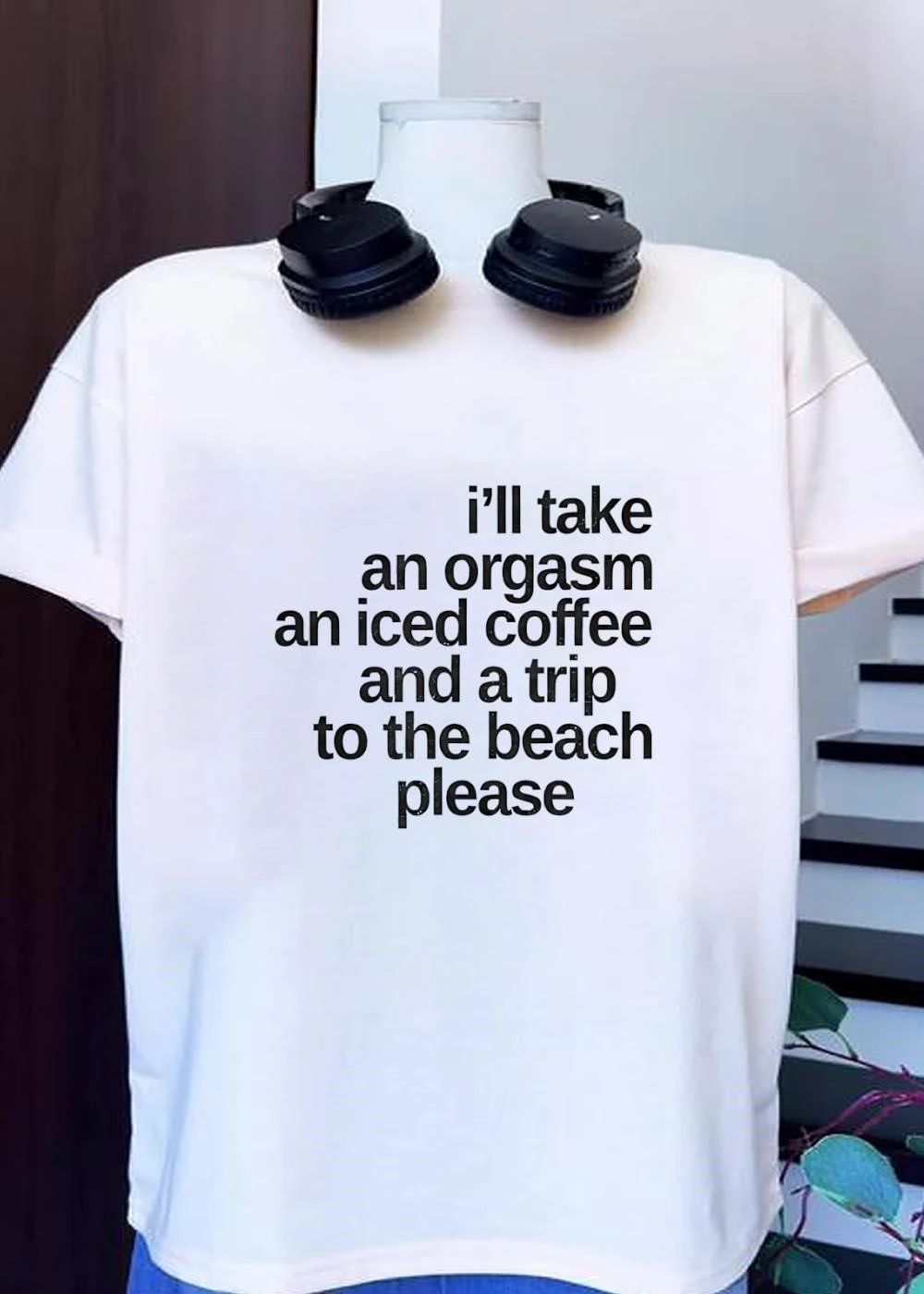 I’ll Take an Orgasm Iced Coffee and a Trip to the Beach Please T-Shirt