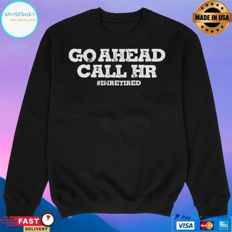Go Ahead Call Hr I’m Retired T-shirts