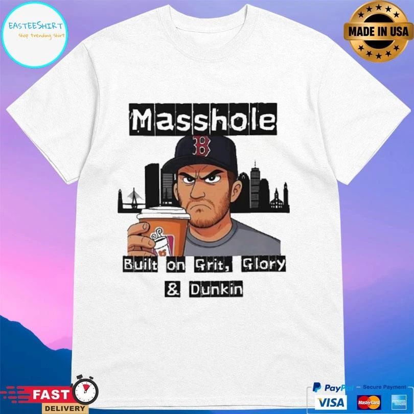 Masshole Built On Grit Glory And Dunkin T-shirts