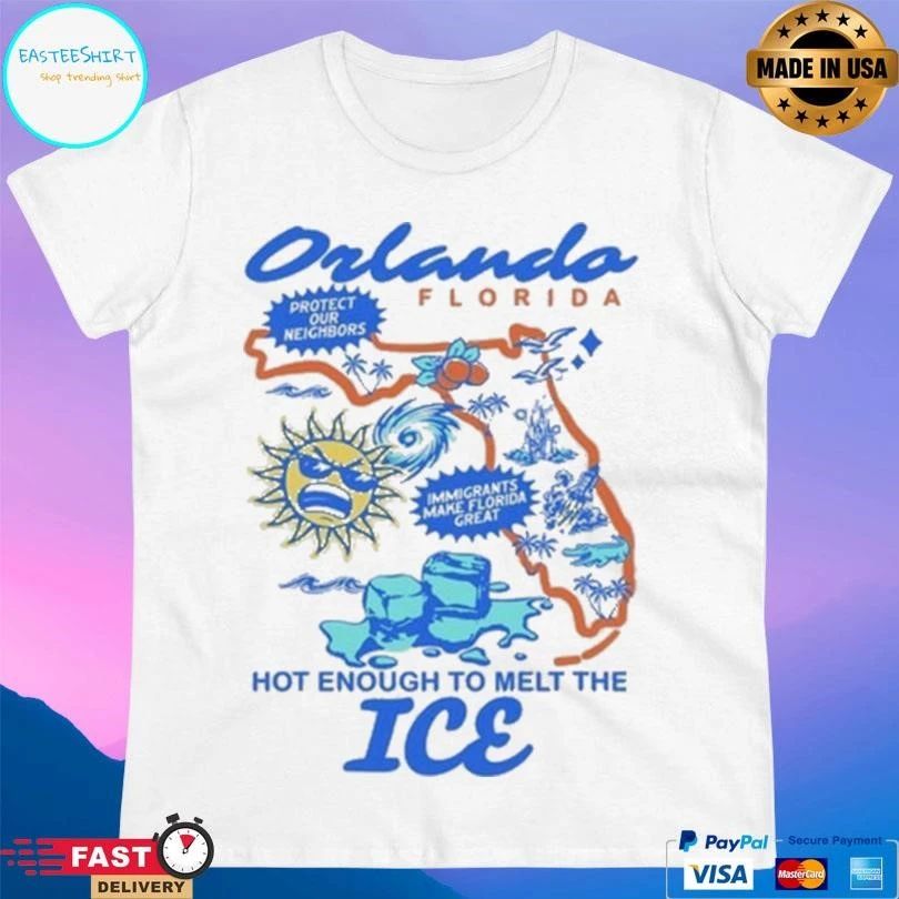 Orlando Florida Protect Our Neighbors Immigrants Make Florida Great Hot Enough To Melt The Ice T-shirts